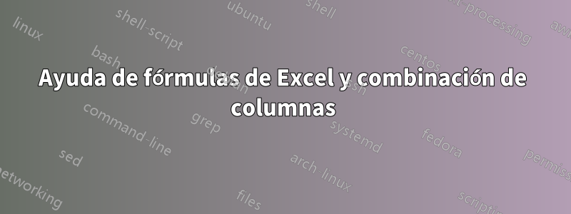 Ayuda de fórmulas de Excel y combinación de columnas