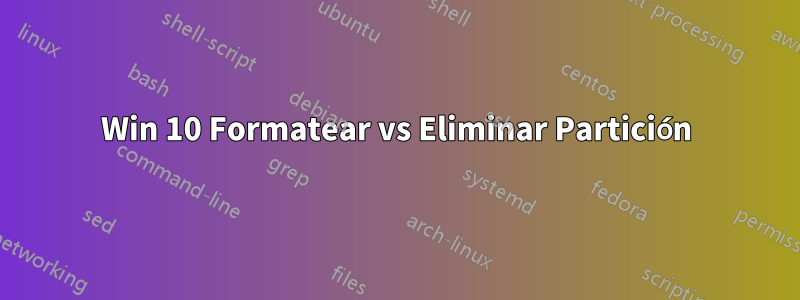 Win 10 Formatear vs Eliminar Partición