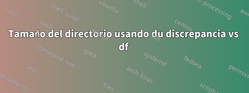 Tamaño del directorio usando du discrepancia vs df