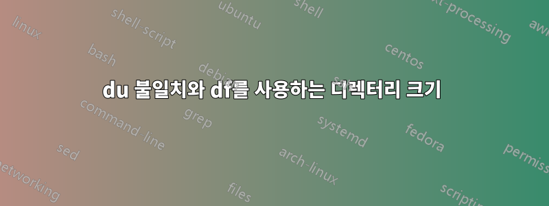 du 불일치와 df를 사용하는 디렉터리 크기