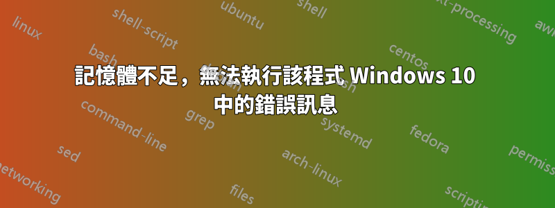 記憶體不足，無法執行該程式 Windows 10 中的錯誤訊息