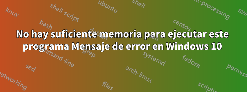 No hay suficiente memoria para ejecutar este programa Mensaje de error en Windows 10