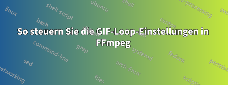 So steuern Sie die GIF-Loop-Einstellungen in FFmpeg