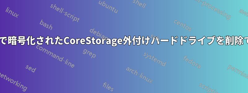 macOSで暗号化されたCoreStorage外付けハードドライブを削除できない