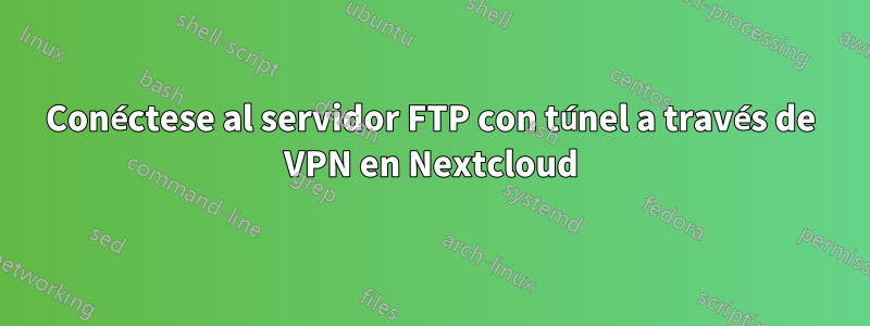 Conéctese al servidor FTP con túnel a través de VPN en Nextcloud