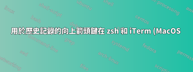 用於歷史記錄的向上箭頭鍵在 zsh 和 iTerm (MacOS) 中不起作用