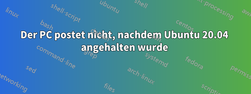 Der PC postet nicht, nachdem Ubuntu 20.04 angehalten wurde