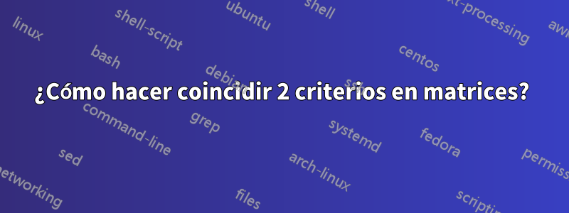 ¿Cómo hacer coincidir 2 criterios en matrices?