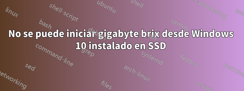 No se puede iniciar gigabyte brix desde Windows 10 instalado en SSD