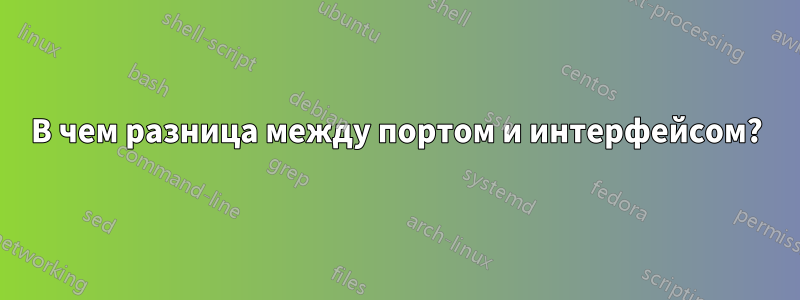 В чем разница между портом и интерфейсом?