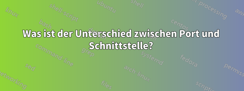 Was ist der Unterschied zwischen Port und Schnittstelle?