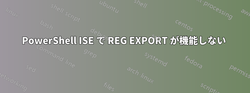 PowerShell ISE で REG EXPORT が機能しない