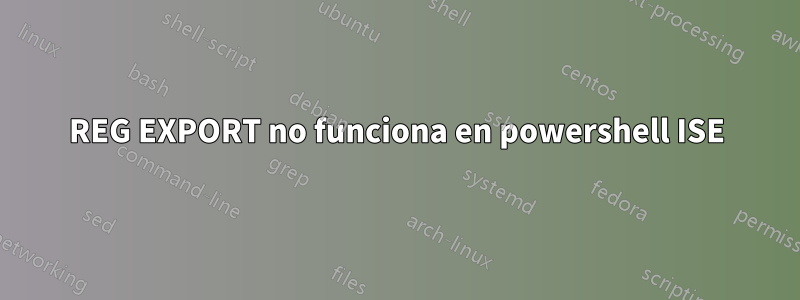 REG EXPORT no funciona en powershell ISE