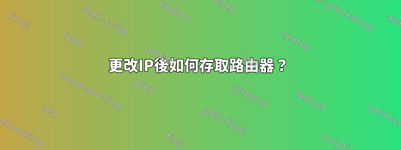 更改IP後如何存取路由器？