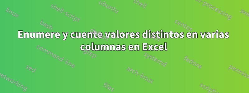 Enumere y cuente valores distintos en varias columnas en Excel