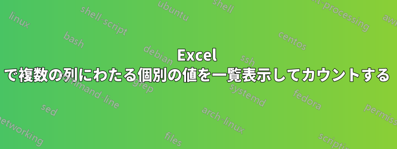 Excel で複数の列にわたる個別の値を一覧表示してカウントする