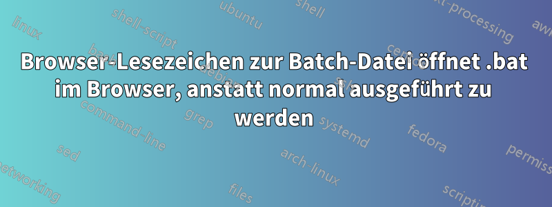 Browser-Lesezeichen zur Batch-Datei öffnet .bat im Browser, anstatt normal ausgeführt zu werden