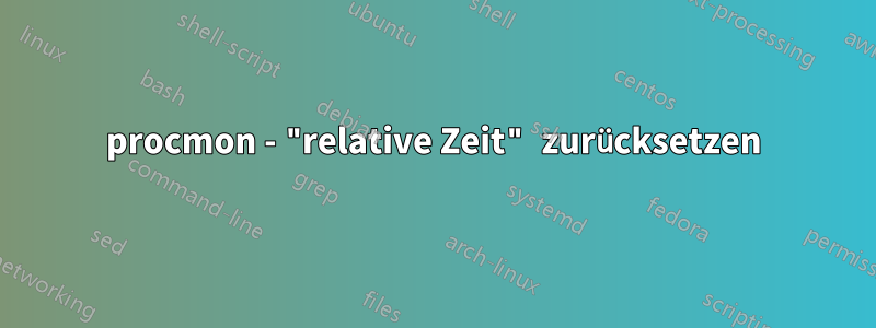 procmon - "relative Zeit" zurücksetzen