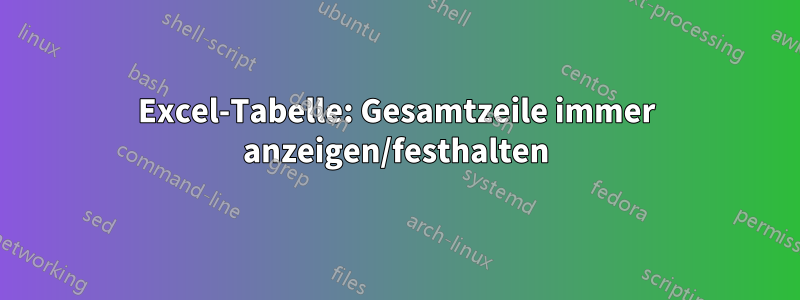 Excel-Tabelle: Gesamtzeile immer anzeigen/festhalten