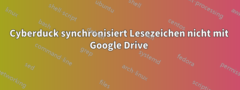 Cyberduck synchronisiert Lesezeichen nicht mit Google Drive