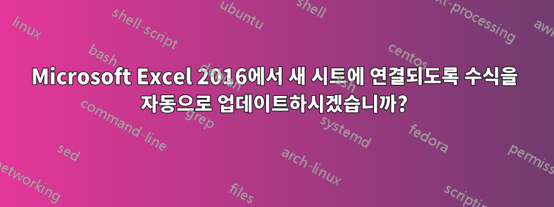 Microsoft Excel 2016에서 새 시트에 연결되도록 수식을 자동으로 업데이트하시겠습니까?