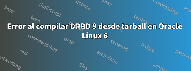 Error al compilar DRBD 9 desde tarball en Oracle Linux 6