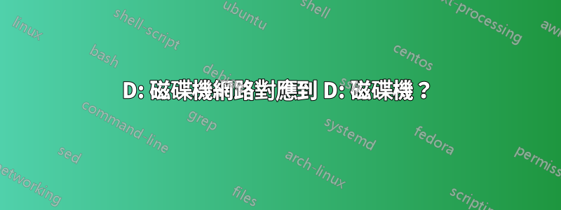 D: 磁碟機網路對應到 D: 磁碟機？