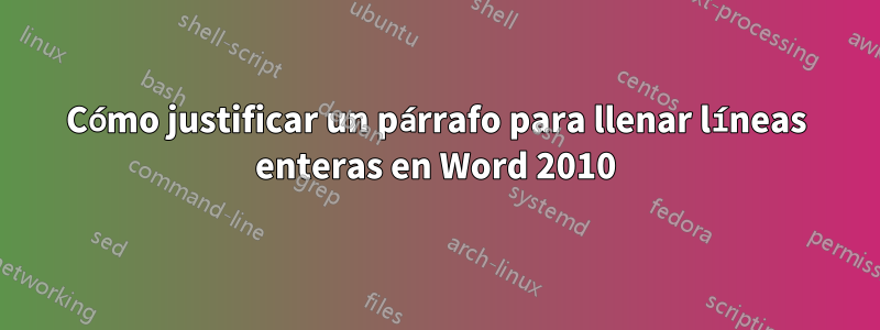 Cómo justificar un párrafo para llenar líneas enteras en Word 2010