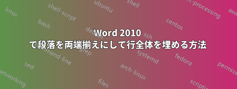 Word 2010 で段落を両端揃えにして行全体を埋める方法