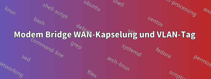 Modem Bridge WAN-Kapselung und VLAN-Tag