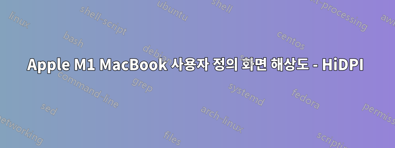 Apple M1 MacBook 사용자 정의 화면 해상도 - HiDPI