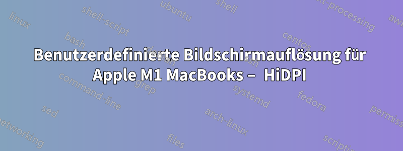 Benutzerdefinierte Bildschirmauflösung für Apple M1 MacBooks – HiDPI