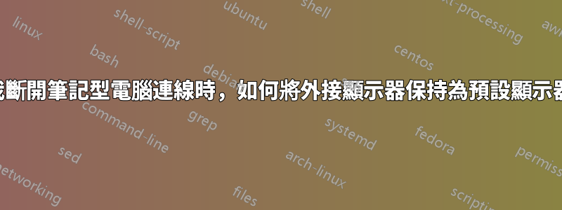 當我斷開筆記型電腦連線時，如何將外接顯示器保持為預設顯示器？