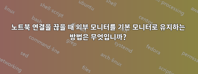 노트북 연결을 끊을 때 외부 모니터를 기본 모니터로 유지하는 방법은 무엇입니까?