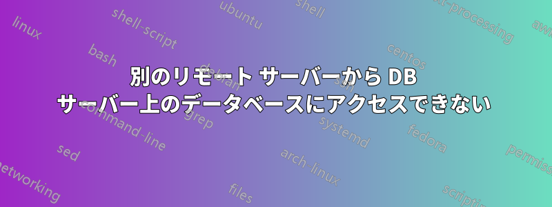 別のリモート サーバーから DB サーバー上のデータベースにアクセスできない