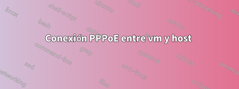 Conexión PPPoE entre vm y host