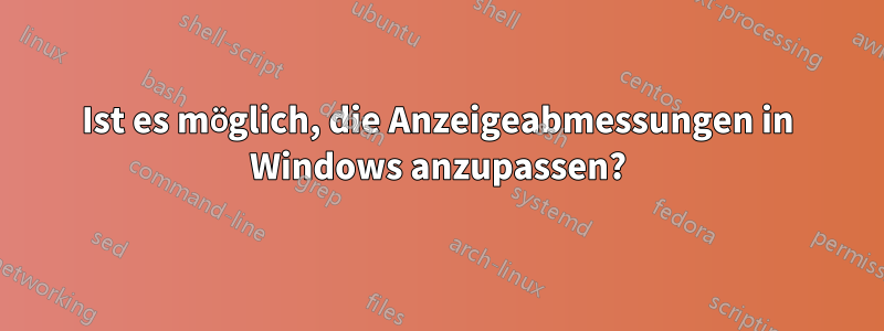 Ist es möglich, die Anzeigeabmessungen in Windows anzupassen?