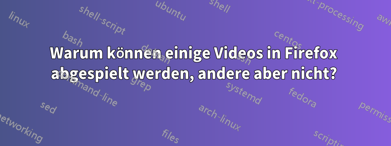 Warum können einige Videos in Firefox abgespielt werden, andere aber nicht?