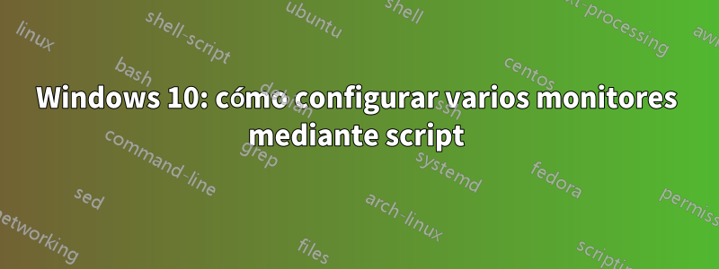 Windows 10: cómo configurar varios monitores mediante script