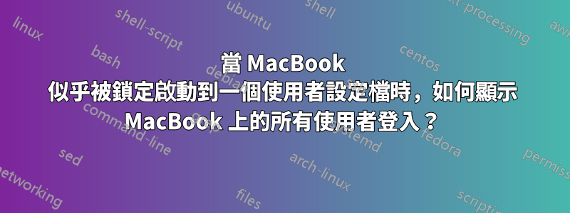 當 MacBook 似乎被鎖定啟動到一個使用者設定檔時，如何顯示 MacBook 上的所有使用者登入？