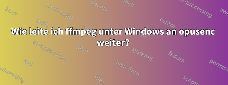 Wie leite ich ffmpeg unter Windows an opusenc weiter?