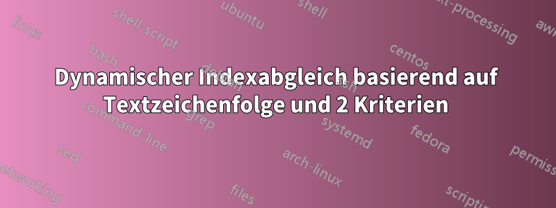 Dynamischer Indexabgleich basierend auf Textzeichenfolge und 2 Kriterien