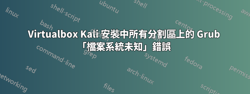 Virtualbox Kali 安裝中所有分割區上的 Grub 「檔案系統未知」錯誤