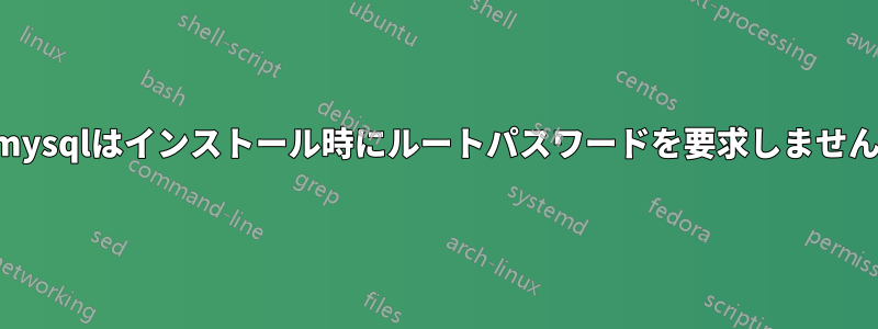 mysqlはインストール時にルートパスワードを要求しません