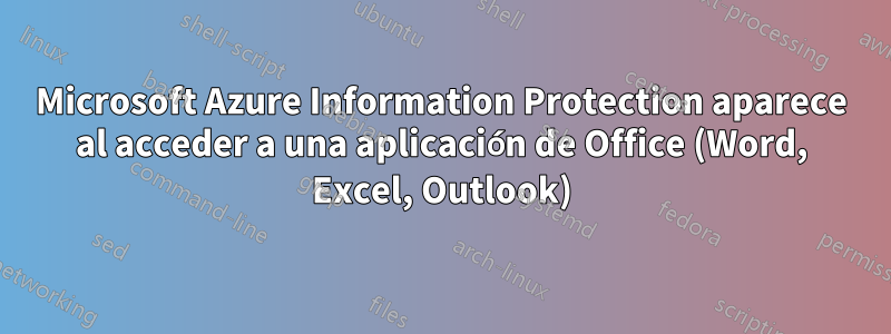 Microsoft Azure Information Protection aparece al acceder a una aplicación de Office (Word, Excel, Outlook)