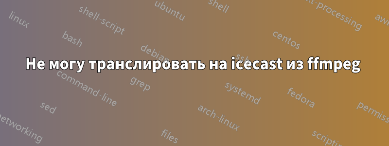 Не могу транслировать на icecast из ffmpeg