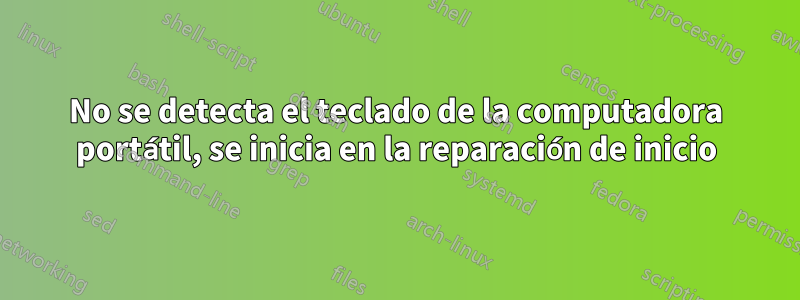 No se detecta el teclado de la computadora portátil, se inicia en la reparación de inicio