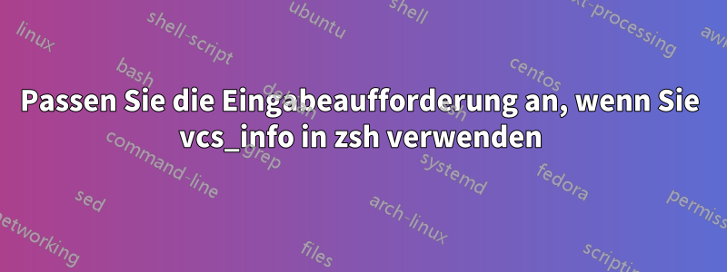 Passen Sie die Eingabeaufforderung an, wenn Sie vcs_info in zsh verwenden