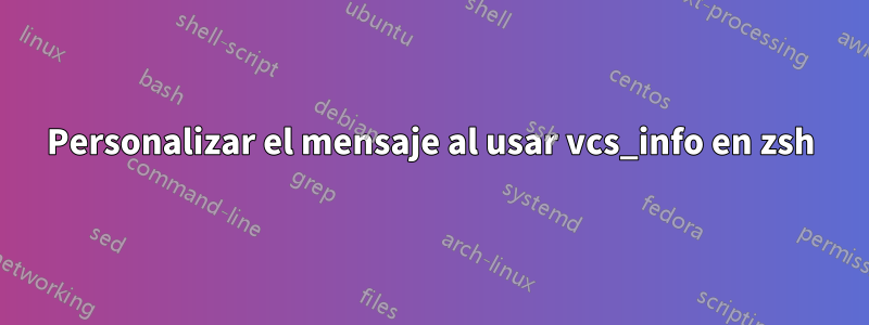 Personalizar el mensaje al usar vcs_info en zsh