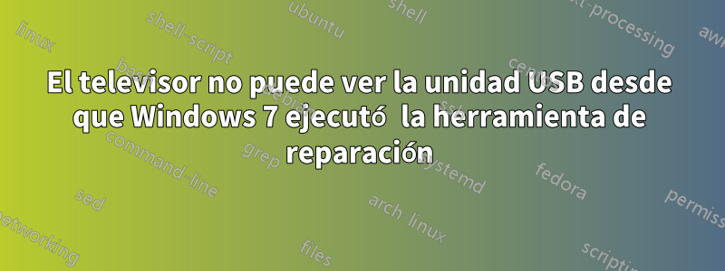 El televisor no puede ver la unidad USB desde que Windows 7 ejecutó la herramienta de reparación